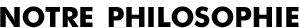 Notre philosophie